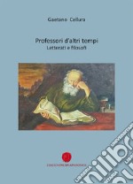 Professori d'altri tempi. Letterati e filosofi libro