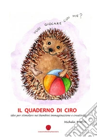 Il quaderno di Ciro. Idee per stimolare nei bambini immaginazione e creatività libro