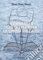 Il cammello che oltrepassa la cruna dell'ago (non dite che nessuno ve l'aveva detto) libro