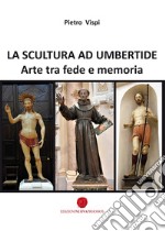 La scultura ad Umbertide. Arte tra fede e memoria libro