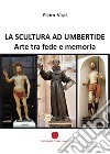 La scultura ad Umbertide. Arte tra fede e memoria libro