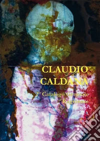 Claudio Caldana. II catalogo generale ragionato libro