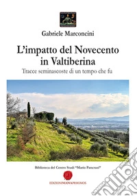 L'impatto del Novecento in Valtiberina. Tracce seminascoste di un tempo che fu libro