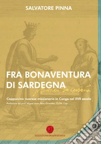 Fra Bonaventura di Sardegna. Cappuccino nuorese missionario in Congo nel XVII secolo libro