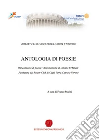 Antologia di poesie. Dal concorso di poesia «Alla memoria di Urbano Urbinati», Fondatore del Rotary Club di Cagli Terra Catria e Nerone libro
