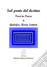 Sul ponte del destino. Versi in prosa libro