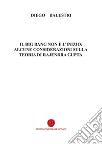 Il big bang non è l'inizio: alcune considerazioni sulla teoria di Rajendra Gupta libro
