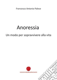 Anoressia. Un modo per sopravvivere alla vita libro