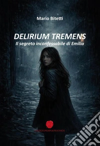 Delirium tremens. Il segreto inconfessabile di Emilia libro
