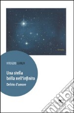 Una stella brilla nell'infinito. Delirio d'amore