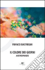 Il colore dei giorni. Antiromanzo libro