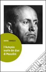 L'autopsia inutile dei diari di Mussolini libro