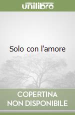 Solo con l'amore libro