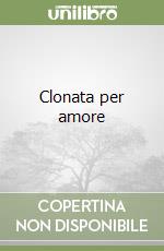 Clonata per amore libro