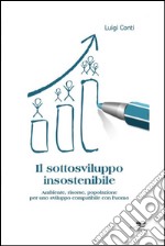 Il sottosviluppo insostenibile. Ambiente, risorse, popolazione per uno sviluppo comparabile con l'uomo libro