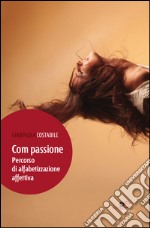 Com passione. Percorso di alfabetizzazione affettiva libro