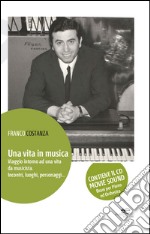 Una vita in musica. Viaggio intorno ad una vita da musicista. Incontri, luoghi, personaggi. Con CD-ROM