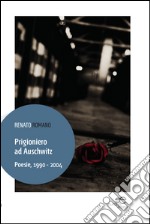 Prigioniero ad Auschwitz. Poesie, 1990 - 2004 libro