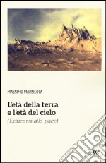 L'età della terra e l'età del cielo (educarsi alla pace) libro