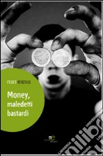 Money, maledetti bastardi. Autobiografia nuda e cruda di Felice Renzulli libro