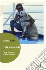 Tess, amica mia. Storia di un cane e della sua anima libro