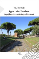 Appio Latino Tuscolano. Un profilo storico e archeologico del territorio libro