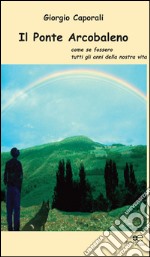 Il ponte arcobaleno. Come se fossero tutti gli anni della nostra vita