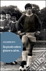 Da piccolo volevo giocare a calcio...