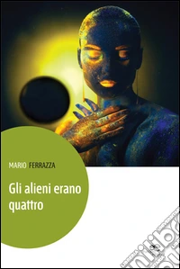 Gli alieni erano quattro. Racconti per gente di altri mondi libro