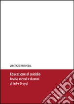 Educazione al suicidio. Realtà, metodi e drammi di ieri e di oggi libro