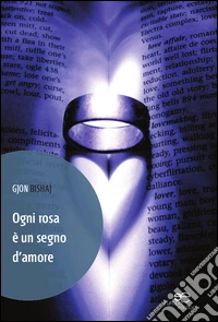 Ogni rosa è un segno d'amore libro