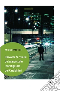 Racconti di crimini del maresciallo investigatore dei carabinieri libro