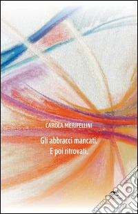 Gli abbracci mancati. E poi ritrovati libro