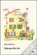 Fiabe per dire che.... Ediz. illustrata libro