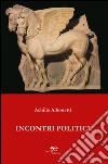 Incontri politici libro di Albonetti Achille