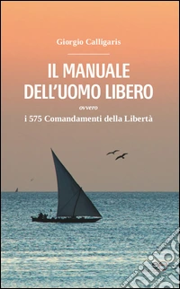 Il manuale dell'uomo libero ovvero i 575 comandamenti della libertà libro