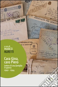 Cara Gina, caro Piero. Lettere di una famiglia in guerra libro