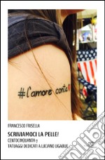 Scriviamoci la pelle! Centocinquanta 7 tatuaggi dedicati a Luciano Ligabue. Ediz. illustrata libro