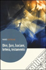 Dire, fare, baciare, lettera, testamento libro