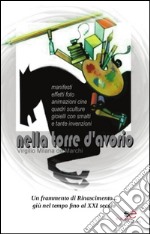 Nella torre d'avorio. Manifesti, effetti foto, animazioni cine, quadri, sculture, gioielli con smalti e tante invenzioni