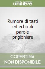 Rumore di tasti ed echo di parole prigioniere libro