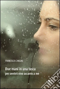 Due mani in una tasca per sentirti vivo accanto a me libro