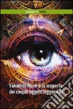 Yakamoz Rovo e la scoperta dei cinque oggetti leggendari libro