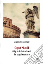 Caput mundi. Origini delle tradizioni del popolo romano. Con CD-ROM