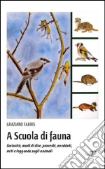 A scuola di fauna. Curiosità, modi di dire, proverbi, aneddoti, miti e leggende sugli animali. Ediz. illustrata libro