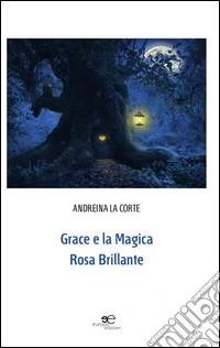 Grace e la magica rosa brillante. Ediz. illustrata libro