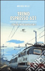 Treno espresso 621. L'Italia in chiaroscuro