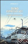 Treno espresso 621. L'Italia in chiaroscuro libro di Rielli Michele