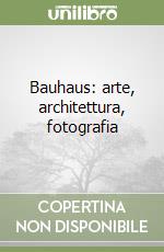 Bauhaus: arte, architettura, fotografia