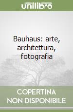 Bauhaus: arte, architettura, fotografia libro